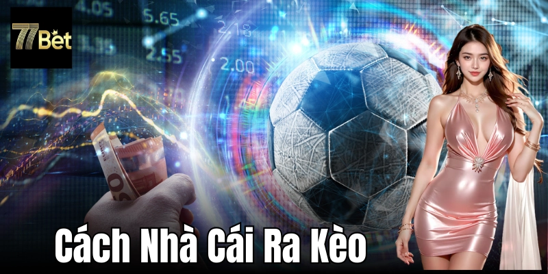 Các loại kèo thông dụng và quy trình đưa ra tỷ lệ cược của nhà cái