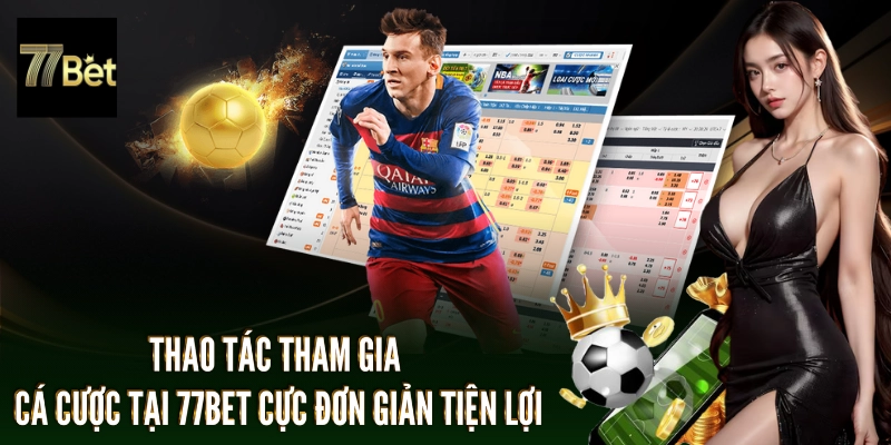 Thao tác tham gia cược cực đơn giản tiện lợi