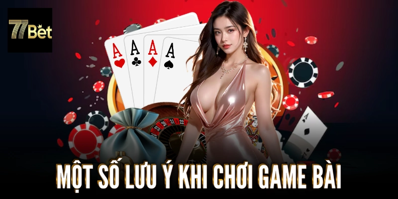 Lưu ý quan trọng cho cược thủ mê game bài