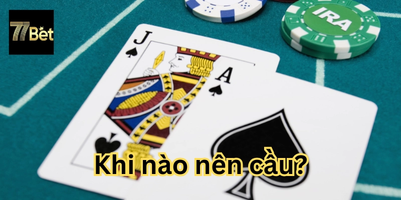 Khi nào nên cầu bài