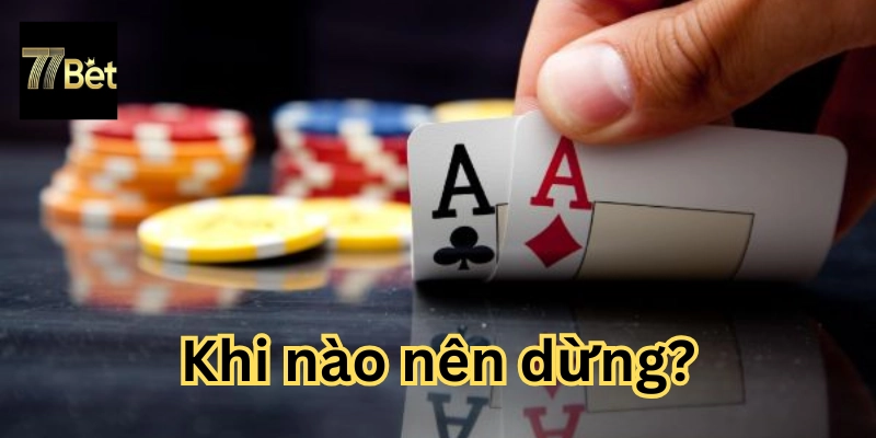 Khi nào nên dừng bài?